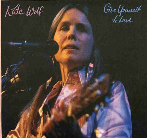 Kate Wolf - Give Yourself To Love