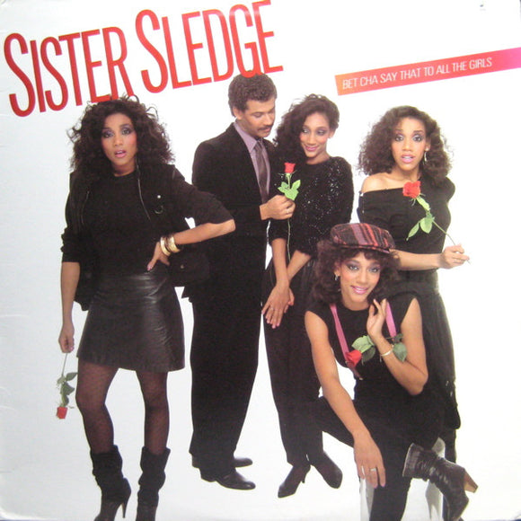 Sister Sledge - Bet Cha Say That To All The Girls