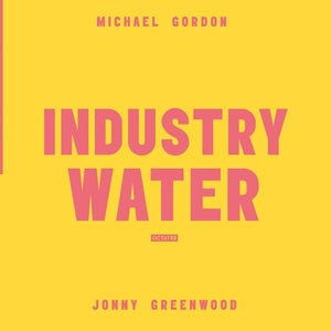Michael Gordon / Jonny Greenwood - Industry Water