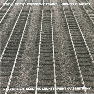 Steve Reich - Different Trains / Electric Counterpoint