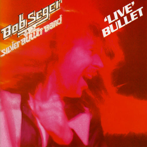 Bob Seger And The Silver Bullet Band - Live Bullet