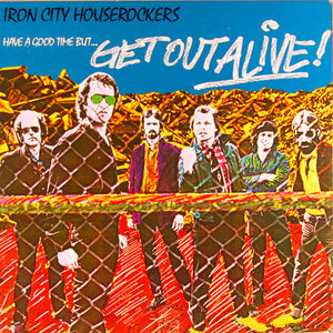 Iron City Houserockers - Have A Good Time (But Get Out Alive)