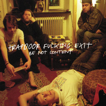 Trapdoor Fucking Exit - Be Not Content