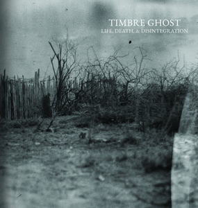 Timbre Ghost - Life, Death, & Disintegration